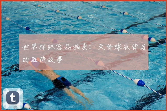 世界杯纪念品拍卖：天价球衣背后的狂热故事