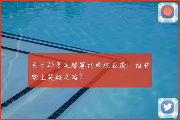 关于25号足球赛的终极剧透：谁将踏上英雄之路？