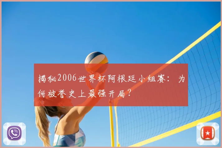 揭秘2006世界杯阿根廷小组赛：为何被誉史上最强开局？