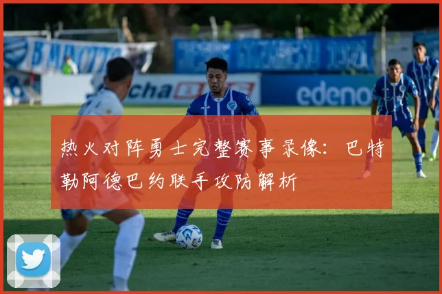 热火对阵勇士完整赛事录像：巴特勒阿德巴约联手攻防解析